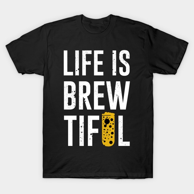 Life is Brewtiful T-Shirt by MZeeDesigns